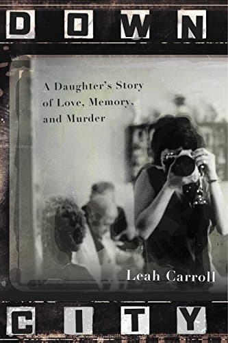 Down City: A Daughter's Story of Love, Memory, and Murder